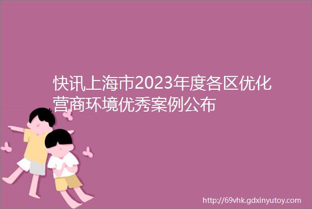 快讯上海市2023年度各区优化营商环境优秀案例公布