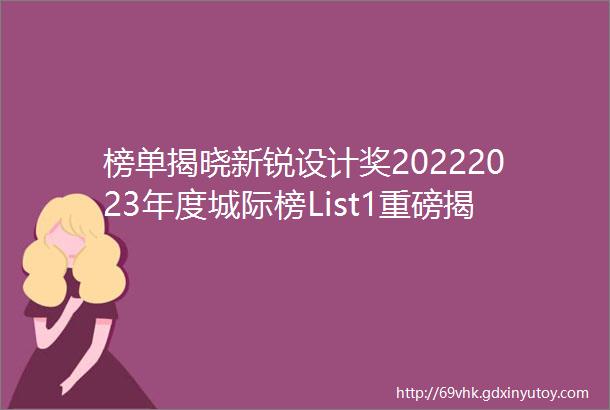 榜单揭晓新锐设计奖20222023年度城际榜List1重磅揭晓