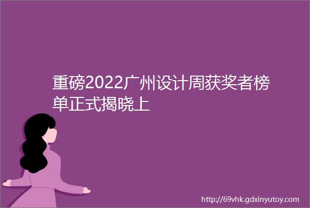 重磅2022广州设计周获奖者榜单正式揭晓上